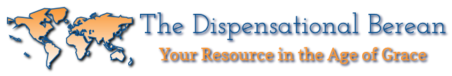 The Dispensational Berean Forum The Dispensational Berean Forum